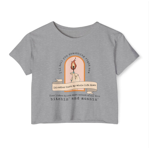Burn My Whole Life Down Crop Top | Empowered Feminine Fashion